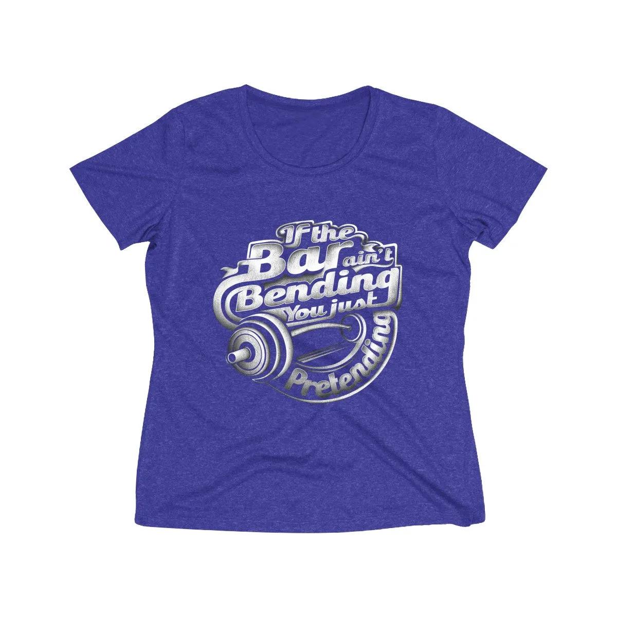 If The Bar Ain't Bending You Just Pretending | Women's Heather Wicking Tee